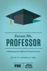 Excuse Me, Professor: Challenging the Myths of Progressivism By Lawrence W. Reed (Editor), Ron Robinson (Introduction by) Cover Image
