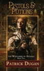 Pistols & Potions: Watchers of Astaria Book 2 By Patrick Dugan Cover Image
