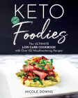 Keto For Foodies: The Ultimate Low-Carb Cookbook with Over 125 Mouthwatering Recipes By Nicole Downs Cover Image