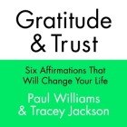 Gratitude and Trust: Six Affirmations That Will Change Your Life By Paul Williams, Paul Williams (Read by), Tracey Jackson Cover Image