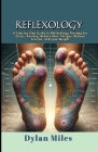 Reflexology: A Step-by-Step Guide to Reflexology Therapy for Stress, Anxiety, Reduce Pain, Fatigue, Relieve Tension, and Lose Weigh Cover Image