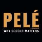 Why Soccer Matters Lib/E By Pelé, Brian Winter, Lloyd James (Read by) Cover Image