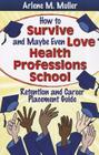 How to Survive and Maybe Even Love Health Professions School: Retention and Career Placement Guide By Arlene M. Muller Cover Image