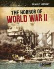 The Horror of World War II (Deadly History) By Nancy Dickmann Cover Image