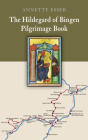 The Hildegard of Bingen Pilgrimage Book By Annette Esser Cover Image