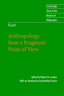 Kant: Anthropology from a Pragmatic Point of View (Cambridge Texts in the History of Philosophy) By Robert B. Louden (Editor), Manfred Kuehn (Editor) Cover Image