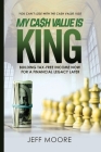 My Cash Value is King: Building Tax-Free Income Now, for a Financial Legacy Later Cover Image