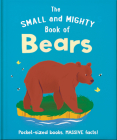 The Small and Mighty Book of Bears: Pocket-Sized Books, Massive Facts! Cover Image