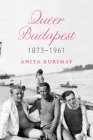 Queer Budapest, 1873–1961 By Anita Kurimay Cover Image