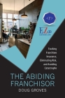 The Abiding Franchisor: Tracking franchisee insurance, eliminating risk, and avoiding catastrophe By Doug Groves Cover Image