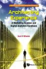 Architecting Experience: A Marketing Science and Digital Analytics Handbook (Advances and Opportunities with Big Data and Analytics #1) Cover Image