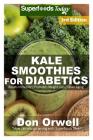 Kale Smoothies for Diabetics: Over 45 Kale Smoothies for Diabetics, Quick & Easy Gluten Free Low Cholesterol Whole Foods Blender Recipes full of Ant Cover Image