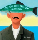 The Man With The Fish On His Head: An intro to surrealism for kids By P. J. Kennan Cover Image