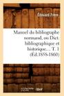 Manuel Du Bibliographe Normand, Ou Dict. Bibliographique Et Historique. Tome 1 (Éd.1858-1860) (Generalites) By Édouard Frère Cover Image