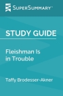Study Guide: Fleishman Is in Trouble by Taffy Brodesser-Akner (SuperSummary) By Supersummary Cover Image