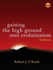 Gaining the High Ground over Evolutionism -Workbook By Robert J. O'Keefe Cover Image