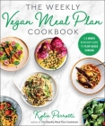 The Weekly Vegan Meal Plan Cookbook: A 3-Month Kickstart Guide to Plant-Based Cooking By Kylie Perrotti Cover Image