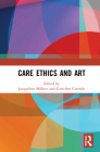 Care Ethics and Art By Jacqueline Millner (Editor), Gretchen Coombs (Editor) Cover Image