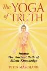 The Yoga of Truth: Jnana: The Ancient Path of Silent Knowledge By Peter Marchand Cover Image
