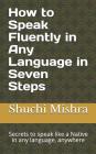 How to Speak Fluently in Any Language in Seven Steps: Secrets to speak like a Native in any language, anywhere Cover Image