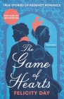 The Game of Hearts: True Stories of Regency Romance (True Stories from the Georgian Era, Scandal Stories, Confessions of a High Society La Cover Image