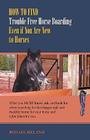 How to Find Trouble Free Horse Boarding Even If You Are New to Horses: What You Must Know, Ask, and Look for When Searching for That Happy, Safe and H By Ronaye Ireland Cover Image