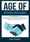 Age of Artificial Intelligence: The Ultimate Guide to Artificial Intelligence in Digital Marketing, Discover The Ways on How You Can Use Artificial In Cover Image