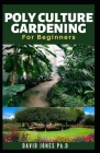 Polyculture Gardening for Beginners: Low Cost and Simple Way to start, Care, Maintain, fertilize and have Huge Harvest: including How to increase Prod Cover Image