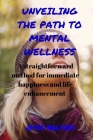 Unveiling the Path to Mental Wellness: A straightforward system for immediate happiness and life improvement By Joyce Walters Cover Image
