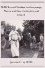 M-D Chenu's Christian Anthropology: Nature and Grace in Society and Church By Janette Gray Cover Image