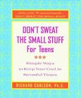 Don't Sweat the Small Stuff for Teens: Simple Ways to Keep Your Cool in Stressful Times By Richard Carlson Cover Image