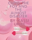Cupid, The Fox and the Almost Disaster By Kassi Uribe Cover Image