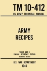 Army Recipes - TM 10-412 US Army Technical Manual (1946 World War II Civilian Reference Edition): The Unabridged Classic Wartime Cookbook for Large Gr By U S War Department Cover Image