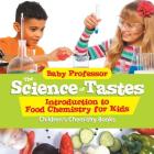 The Science of Tastes - Introduction to Food Chemistry for Kids Children's Chemistry Books By Baby Professor Cover Image