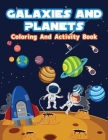 Galaxies And Planets Coloring and Activity Book: Fun Galaxies And Planets Coloring Pages For Boys And Girls. Space Activities And Coloring Book For Ki Cover Image