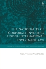 The Nationality of Corporate Investors Under International Investment Law (Studies in International Trade and Investment Law) By Anil Yilmaz Vastardis, Federico Ortino (Editor), Gabrielle Marceau (Editor) Cover Image
