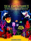 Kids Coloring Book Sea Creatures Coloring Books: : Super Fun Coloring Pages of Fish & Sea Creatures and Ocean Animals Coloring Book for kids ages 4-8 Cover Image