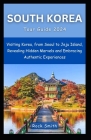 South Korea Tour Guide 2024: Visiting Korea, from Seoul to Jeju Island, Revealing Hidden Marvels and Embracing Authentic Experiences Cover Image