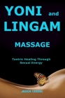 Yoni and Lingam Massage: Tantric Healing Through Sexual Energy Cover Image