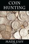 Coin Hunting Made Easy: Finding Silver, Gold and Other Rare Valuable Coins for Profit and Fun Cover Image