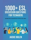 1000+ ESL Discussion Questions for Teenagers: Interesting Conversation Topics for Teens By Jackie Bolen Cover Image