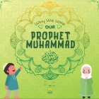 Why We Love Our Prophet Muhammad ﷺ ?: Islamic book for Muslim kids describing the Love of Rasulallah ﷺ for the Children, Servants, Poor, Cover Image