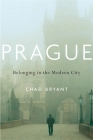 Prague: Belonging in the Modern City By Chad Bryant Cover Image