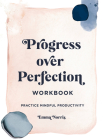 Progress Over Perfection Workbook: Gift Edition: Practice Mindful Productivity By Emma Norris Cover Image