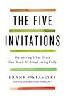 The Five Invitations: Discovering What Death Can Teach Us About Living Fully By Frank Ostaseski, Rachel Naomi Remen (Foreword by) Cover Image
