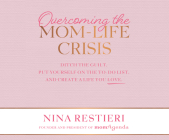 Overcoming the Mom-Life Crisis: Ditch the Guilt, Put Yourself on the To-Do List, and Create a Life You Love Cover Image