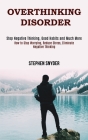 Overthinking Disorder: How to Stop Worrying, Reduce Stress, Eliminate Negative Thinking (Stop Negative Thinking, Good Habits and Much More) By Stephen Snyder Cover Image