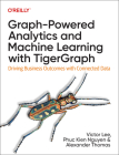 Graph-Powered Analytics and Machine Learning with Tigergraph: Driving Business Outcomes with Connected Data By Victor Lee, Phuc Nguyen, Xinyu Chang Cover Image