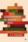 Governance in South Asia: State of the Civil Services By K. S. Chalam (Editor) Cover Image