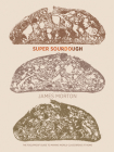Super Sourdough: The Foolproof Guide to Making World-Class Bread at Home By James Morton Cover Image